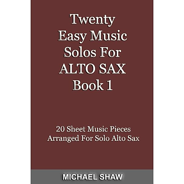 Twenty Easy Music Solos For Alto Sax Book 1 (Woodwind Solo's Sheet Music, #1) / Woodwind Solo's Sheet Music, Michael Shaw