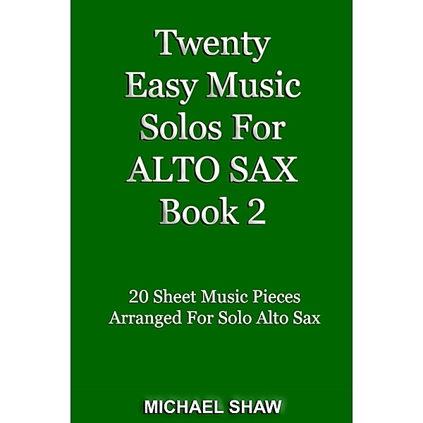 Twenty Easy Music Solos For Alto Sax Book 2 (Woodwind Solo's Sheet Music, #2) / Woodwind Solo's Sheet Music, Michael Shaw