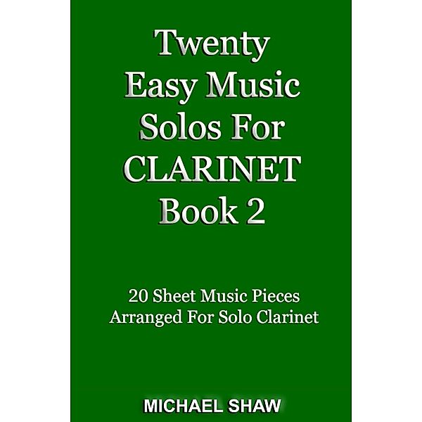 Twenty Easy Music Solos For Clarinet Book 2 (Woodwind Solo's Sheet Music, #4) / Woodwind Solo's Sheet Music, Michael Shaw