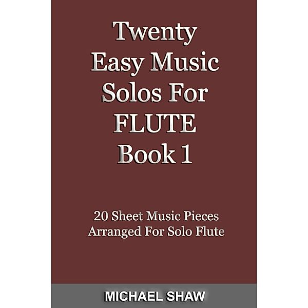 Twenty Easy Music Solos For Flute Book 1 (Woodwind Solo's Sheet Music, #7) / Woodwind Solo's Sheet Music, Michael Shaw