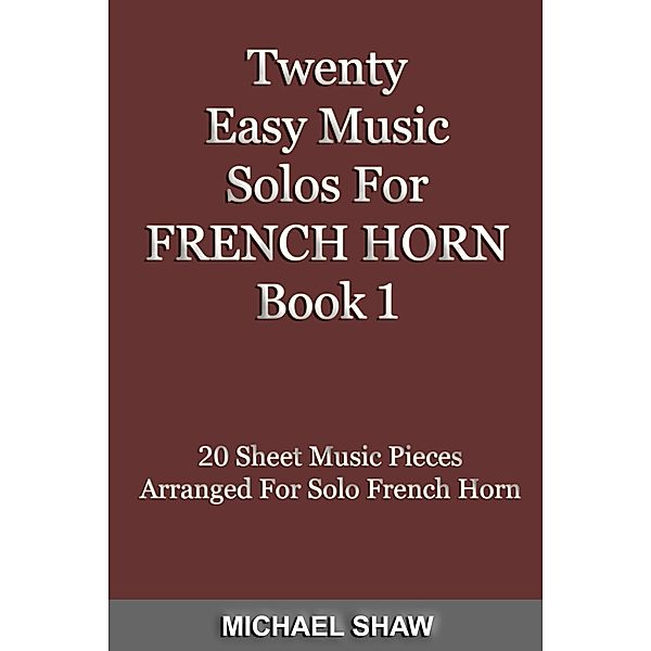 Twenty Easy Music Solos For French Horn Book 1 (Brass Solo's Sheet Music, #3) / Brass Solo's Sheet Music, Michael Shaw