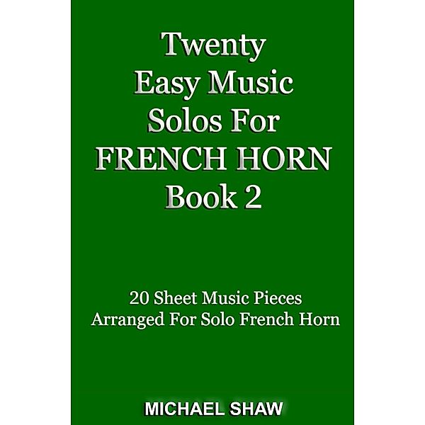 Twenty Easy Music Solos For French Horn Book 2 (Brass Solo's Sheet Music, #4) / Brass Solo's Sheet Music, Michael Shaw