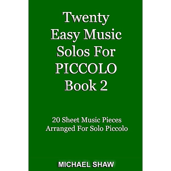 Twenty Easy Music Solos For Piccolo Book 2 (Woodwind Solo's Sheet Music, #12) / Woodwind Solo's Sheet Music, Michael Shaw