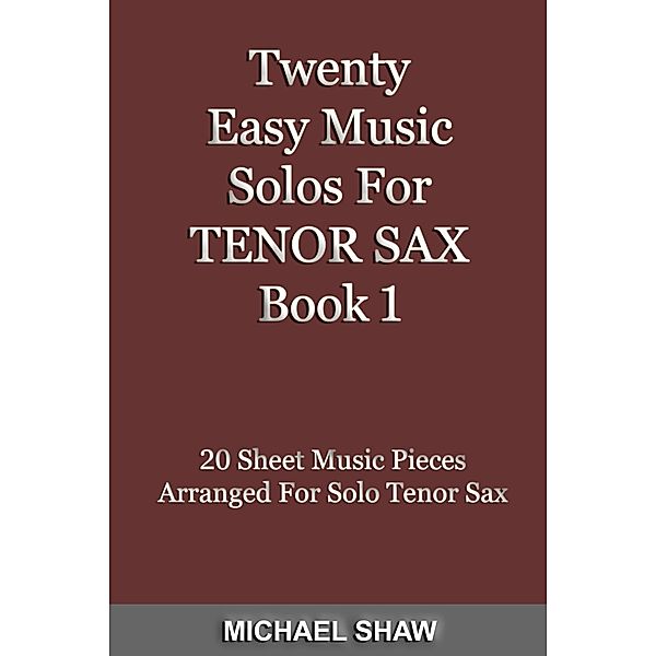 Twenty Easy Music Solos For Tenor Sax Book 1 (Woodwind Solo's Sheet Music, #13) / Woodwind Solo's Sheet Music, Michael Shaw