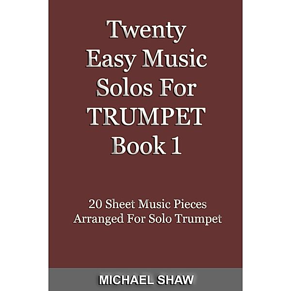Twenty Easy Music Solos For Trumpet Book 1 (Brass Solo's Sheet Music, #7) / Brass Solo's Sheet Music, Michael Shaw