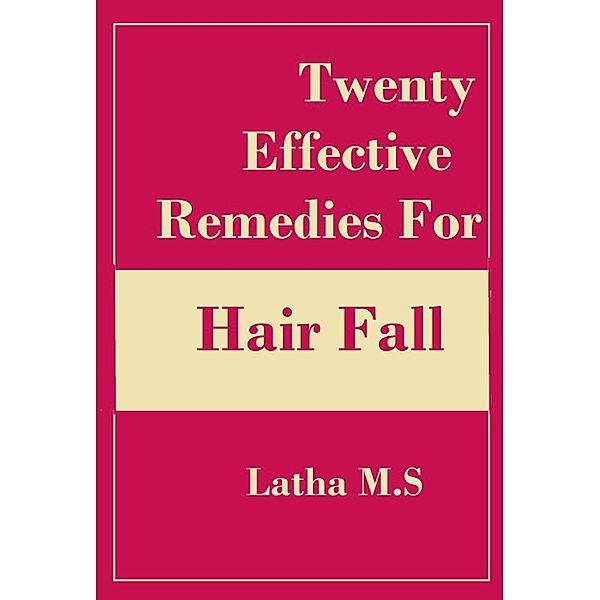 Twenty Effective Remedies for Hair Fall, Latha M.S