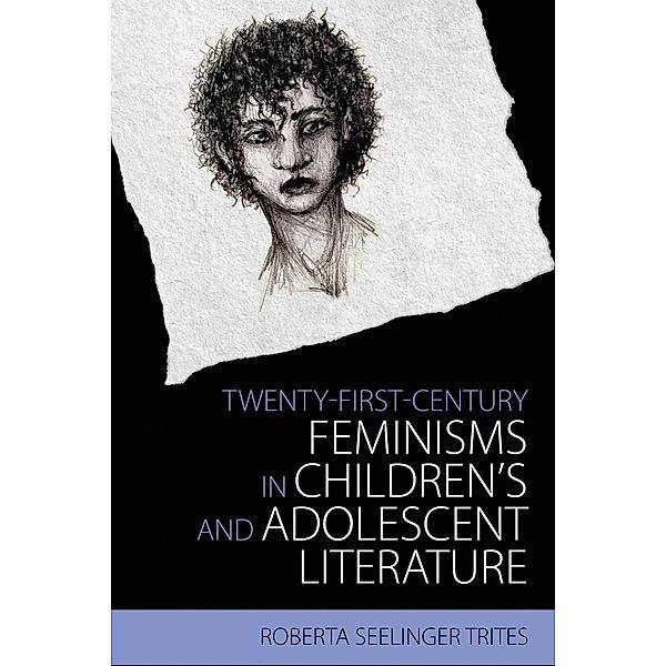 Twenty-First-Century Feminisms in Children's and Adolescent Literature / Children's Literature Association Series, Roberta Seelinger Trites