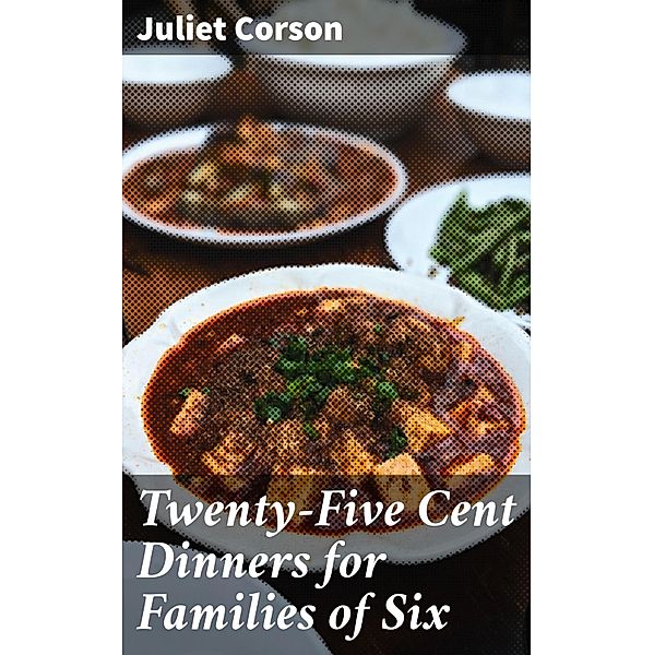 Twenty-Five Cent Dinners for Families of Six, Juliet Corson