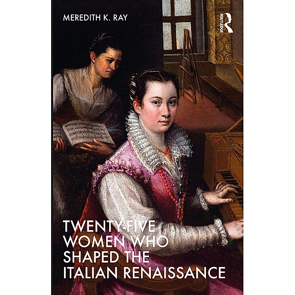 Twenty-Five Women Who Shaped the Italian Renaissance, Meredith K. Ray