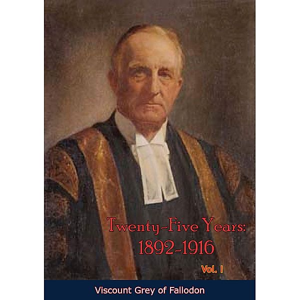 Twenty-Five Years: 1892-1916 - Vol. I, Viscount Grey of Fallodon