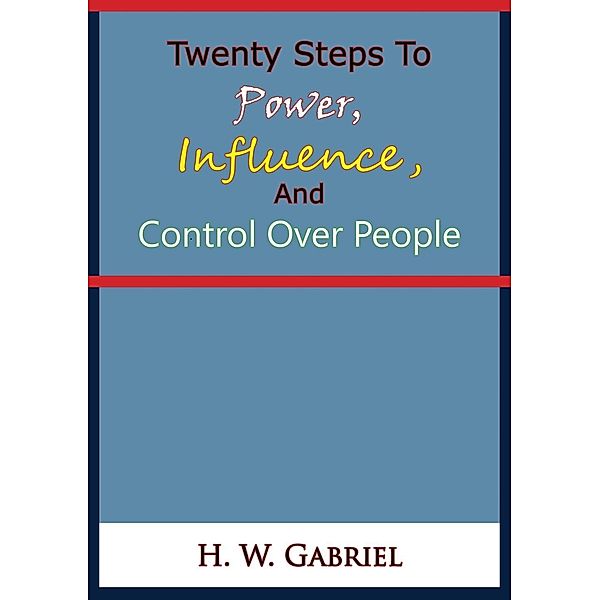 Twenty Steps To Power, Influence, And Control Over People, H. W. Gabriel