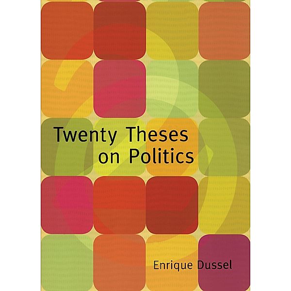 Twenty Theses on Politics / Latin America in Translation, Dussel Enrique Dussel