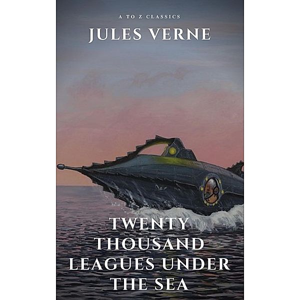 Twenty Thousand Leagues Under the Sea ( illustrated, annotated and Free AudioBook), Jules Verne, A To Z Classics