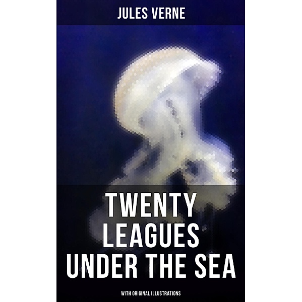 Twenty Thousand Leagues Under The Sea (With Original Illustrations), Jules Verne