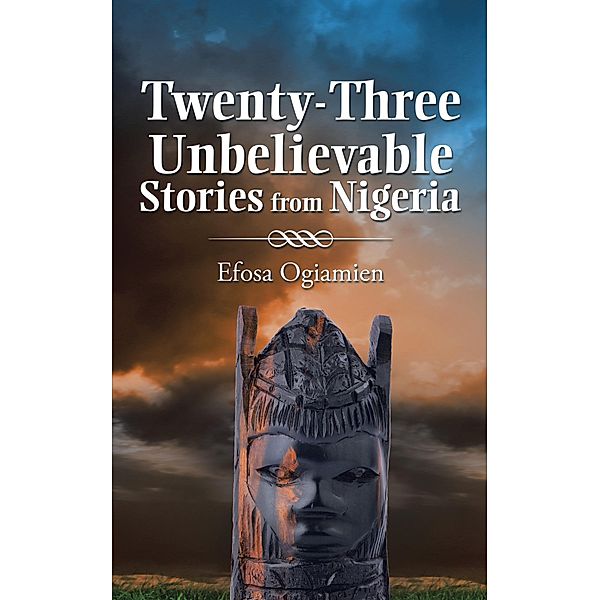 Twenty-Three Unbelievable Stories from Nigeria, Efosa Ogiamien