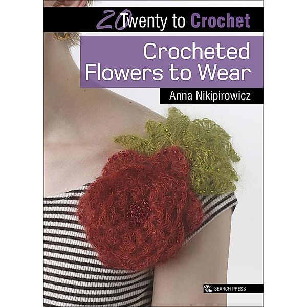 Twenty to Crochet: Crocheted Flowers to Wear / Twenty to Make, Anna Nikipirowicz