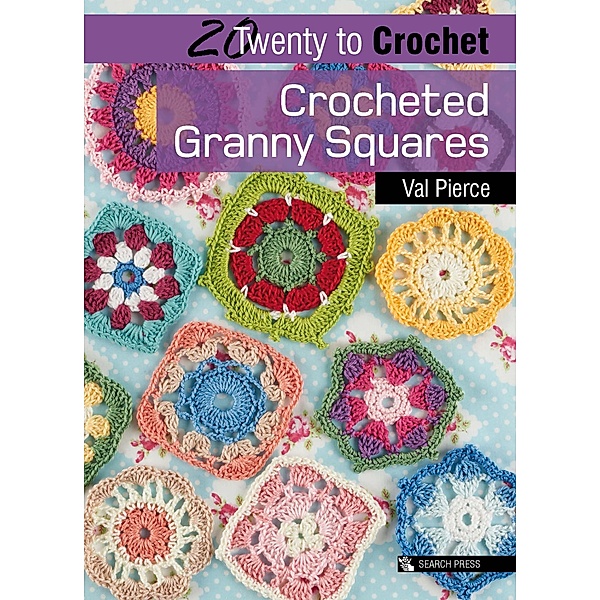 Twenty to Crochet: Crocheted Granny Squares / Twenty to Make, Val Pierce