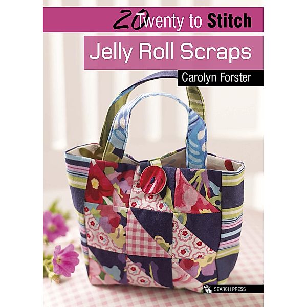 Twenty to Stitch: Jelly Roll Scraps / Twenty to Make, Carolyn Forster