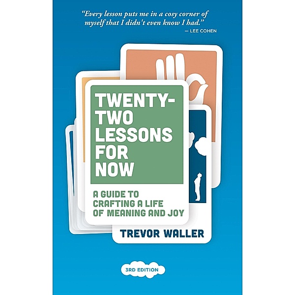 Twenty-Two Lessons for Now: A Guide to Crafting a Life of Meaning and Joy, 3rd Edition, Trevor Waller