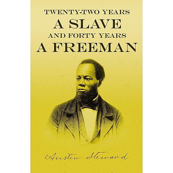 Twenty-Two Years a Slave - And Forty Years a Freeman, Austin Steward