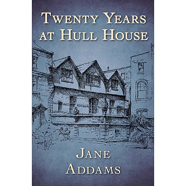 Twenty Years at Hull House, Jane Addams