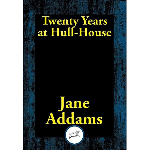 Twenty Years at Hull House / Dancing Unicorn Books, Jane Addams