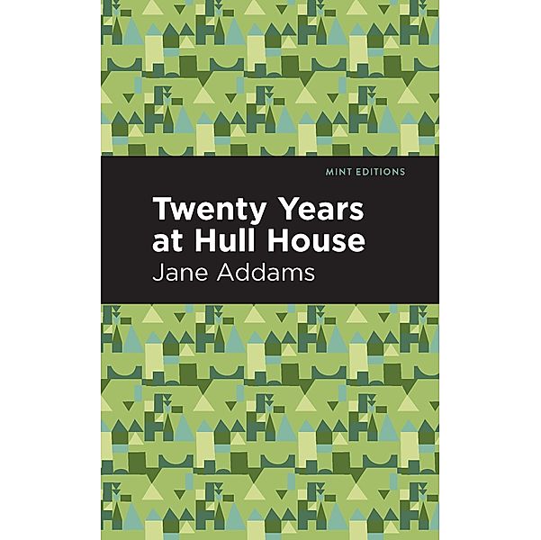 Twenty Years at Hull-House / Mint Editions (In Their Own Words: Biographical and Autobiographical Narratives), Jane Addams