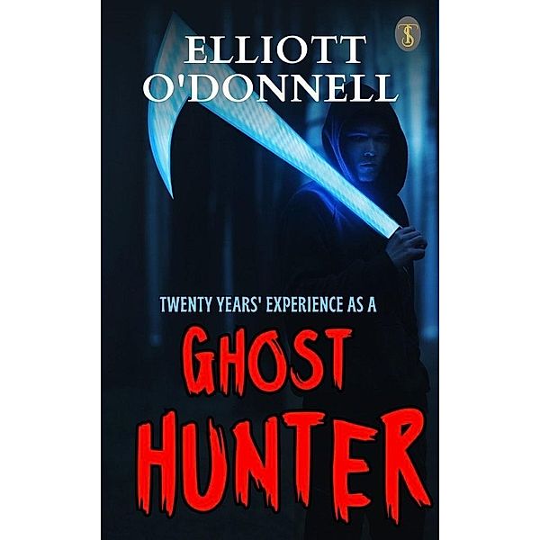 Twenty Years' Experience As A Ghost Hunter, Elliott O'Donnell