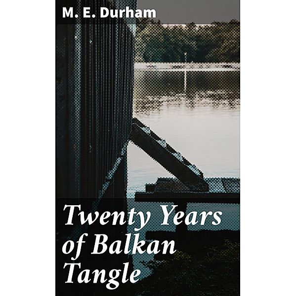 Twenty Years of Balkan Tangle, M. E. Durham