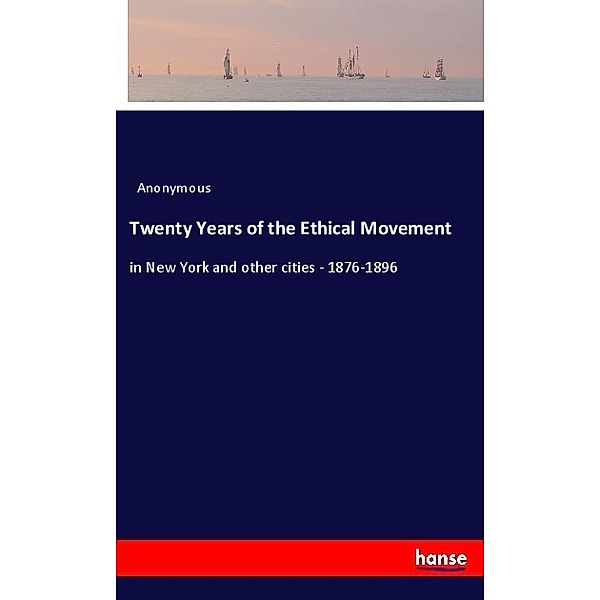 Twenty Years of the Ethical Movement, Anonym