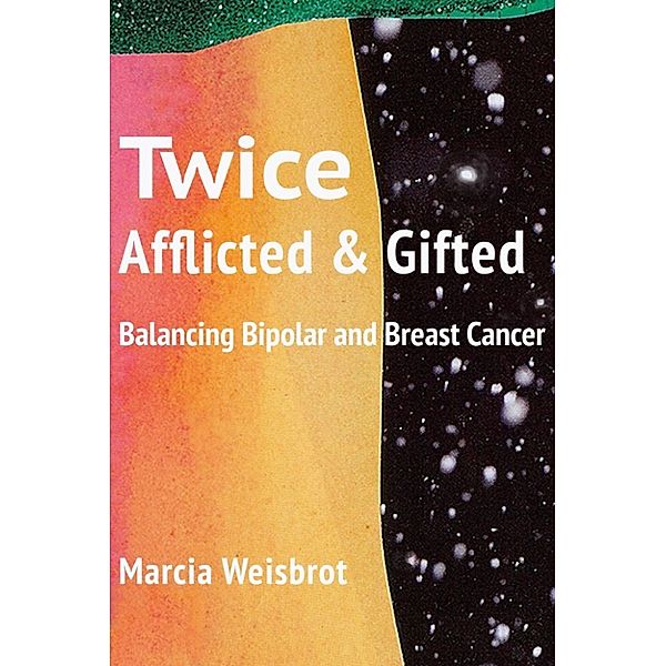 Twice Afflicted and Gifted: Balancing Bipolar and Breast Cancer, Marcia Weisbrot