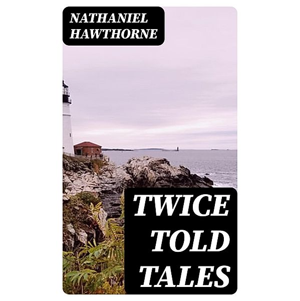 Twice Told Tales, Nathaniel Hawthorne