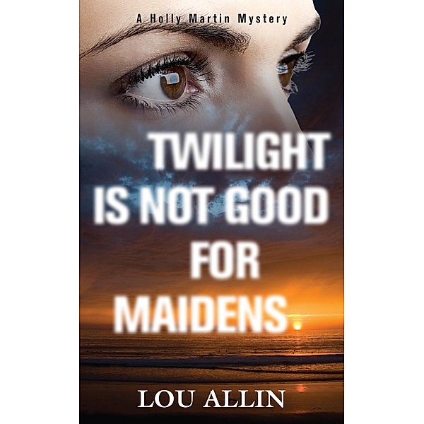 Twilight Is Not Good for Maidens / A Holly Martin Mystery Bd.3, Lou Allin