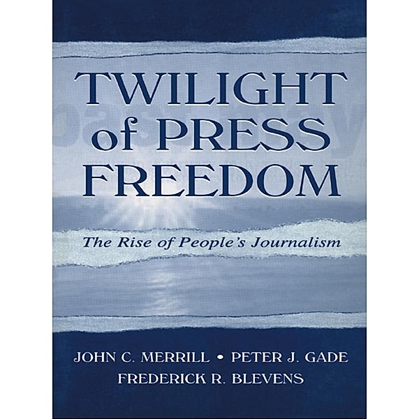 Twilight of Press Freedom, John C. Merrill, Peter J. Gade, Frederick R. Blevens