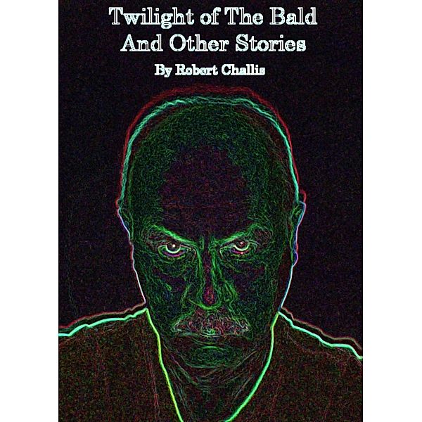 Twilight of The Bald and Other Stories / Robert Challis, Robert Challis