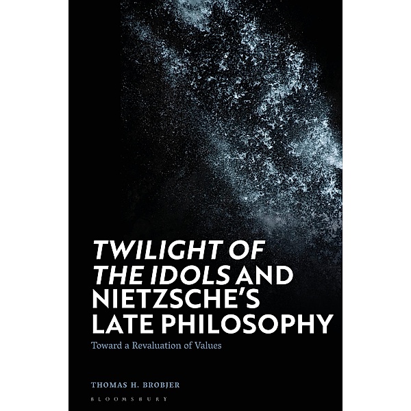 'Twilight of the Idols' and Nietzsche's Late Philosophy, Thomas H. Brobjer