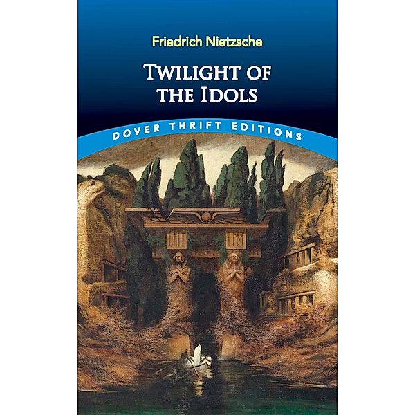 Twilight of the Idols / Dover Thrift Editions: Philosophy, Friedrich Nietzsche