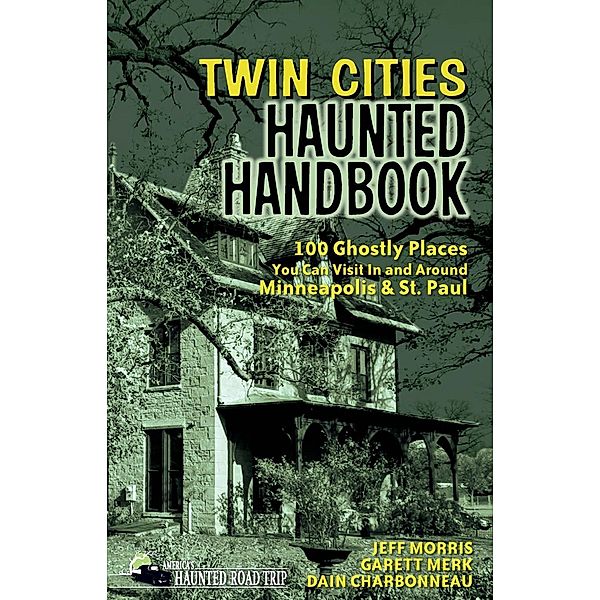 Twin Cities Haunted Handbook / America's Haunted Road Trip, Jeff Morris, Garett Merk, Dain Charbonneau