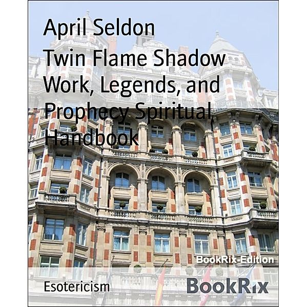 Twin Flame Shadow Work, Legends, and Prophecy Spiritual Handbook, April Seldon