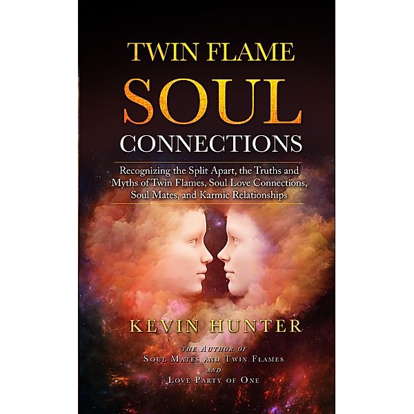 Twin Flame Soul Connections: Recognizing the Split Apart, the Truths and Myths of Twin Flames, Soul Love Connections, Soul Mates, and Karmic Relationships, Kevin Hunter