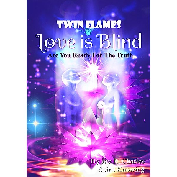 Twin Flames Love is Blind Are You Ready For The Truth?, Jay R. Charles