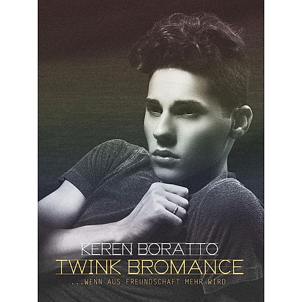 Twink Bromance: .... wenn aus Freundschaft mehr wird [Gay Erotik Romance], Keren Boratto