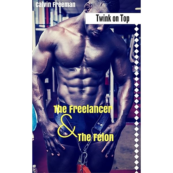 Twink on Top: The Freelancer and the Felon, Calvin Freeman