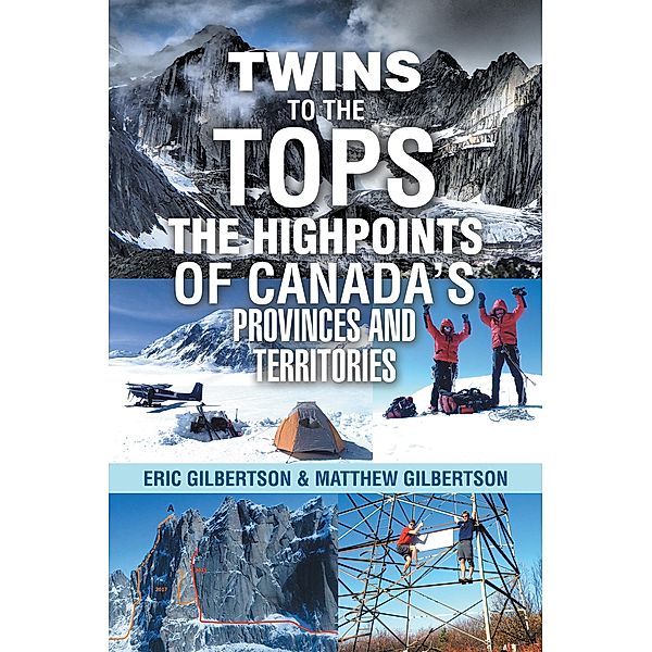 Twins to the Tops The Highpoints of Canada's Provinces and Territories, Eric Gilbertson, Matthew Gilbertson
