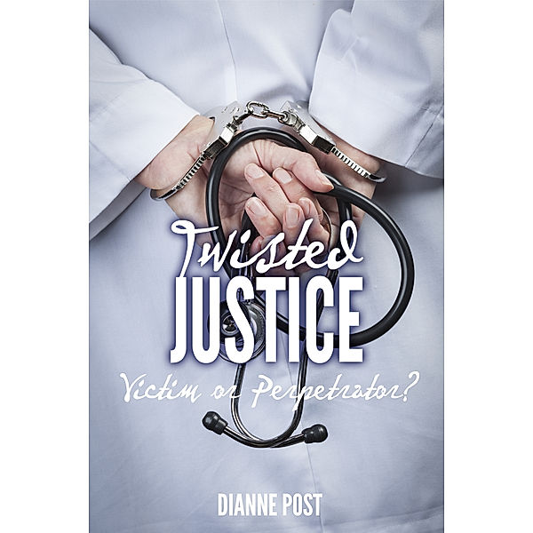 Twisted Justice: Victim or Perpetrator?, Dianne Post