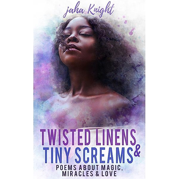 Twisted Linens & Tiny Screams : Poems About Magic, Miracles & Love, Jaha Knight