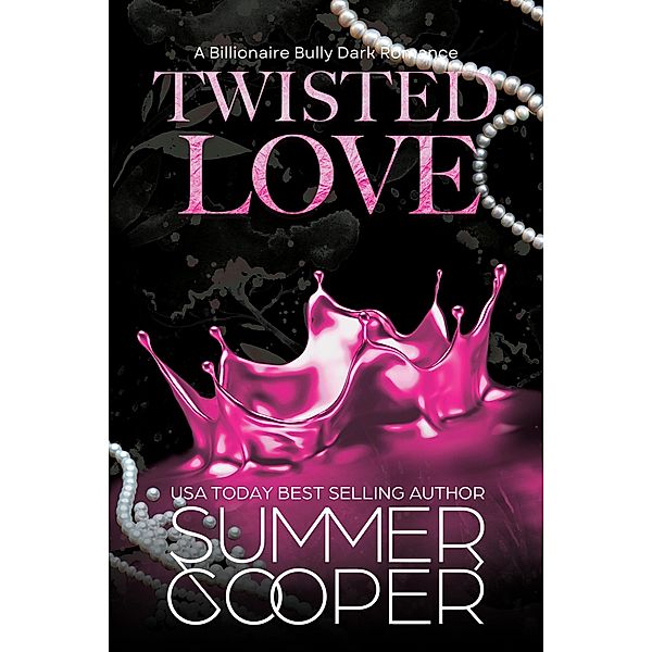 Twisted Love: A Billionaire Bully Dark Romance (Twisted Intentions, #2) / Twisted Intentions, Summer Cooper