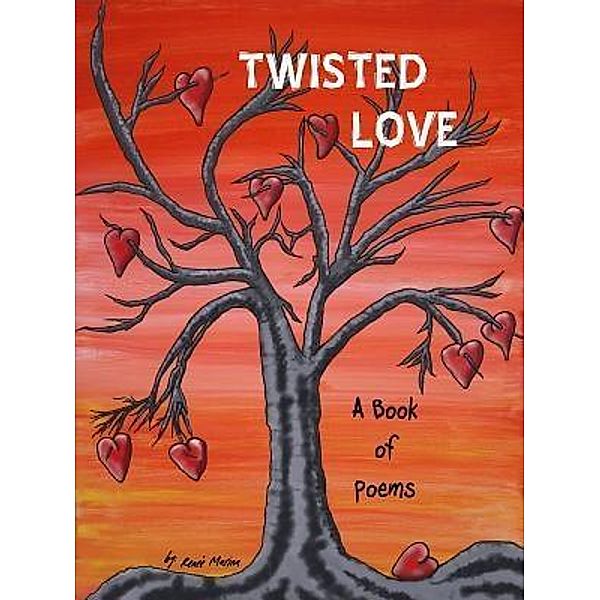 Twisted Love A Book Of Poems, Renee Marina