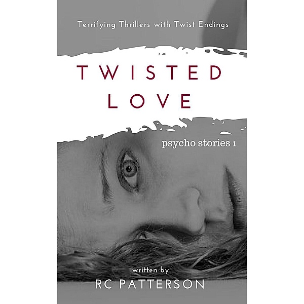 Twisted Love: Terrifying Thrillers with Twist Endings (Psycho Stories, #1), Rc Patterson