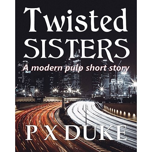 Twisted Sisters, P X Duke